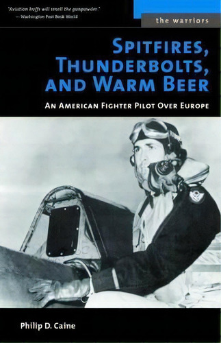 Spitfires, Thunderbolts, And Warm Beer : An American Fighter Pilot Over Europe, De Philip D. Caine. Editorial Potomac Books Inc, Tapa Blanda En Inglés