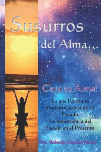 Susurros Del Alma  : Cura Tu Alma: Lo Que Revela Tu Presente