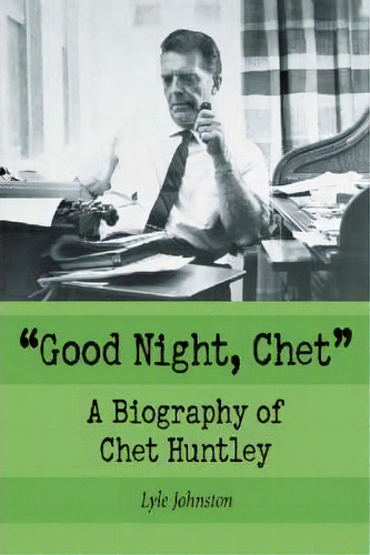 Good Night, Chet: A Biography Of Chet Huntley, De Lyle Johnstone., Vol. 1. Editorial Mcfarland Co Inc, Tapa Blanda En Inglés