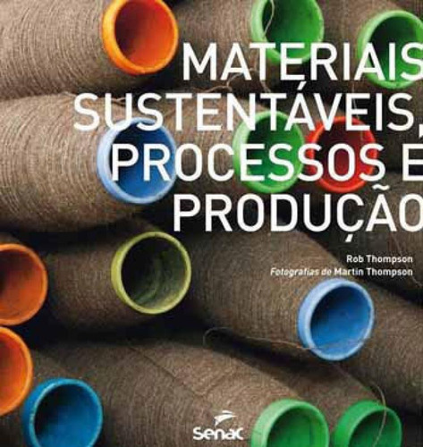 Materiais Sustentáveis: Processos E Produção, De Thompson, Rob. Editora Senac - Sp, Capa Mole, Edição 1ª Edição - 2015 Em Português