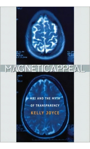 Magnetic Appeal : Mri And The Myth Of Transparency, De Kelly Joyce. Editorial Cornell University Press, Tapa Dura En Inglés