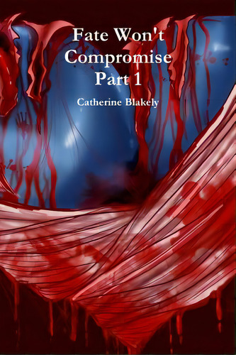 Fate Won't Compromise Part 1, De Blakely, Catherine. Editorial Lulu Pr, Tapa Blanda En Inglés