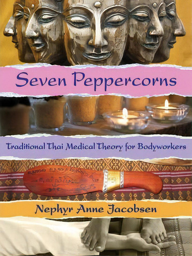 Seven Peppercorns : Traditional Thai Medical Theory For Bodyworkers, De Nephyr Jacobsen. Editorial Findhorn Press Ltd, Tapa Blanda En Inglés, 2015