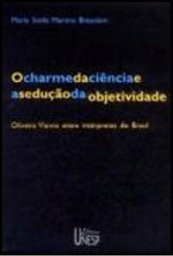 O Charme Da Ciência E A Sedução Da Objetividade - 2ª Edi: Oliveira Vianna Entre Intérpretes Do Brasil, De Bresciani, Maria Stella Martins. Editora Unesp, Capa Mole Em Português