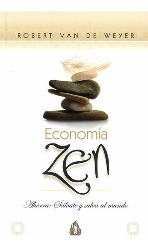 Economía Zen. Ahorra: Sálvate Y Salva Al Mundo