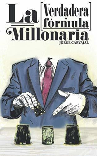 La verdadera formula millonaria, de Jorge Carvajal. Editorial Independently Published, tapa blanda en español, 2021