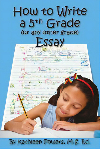 How To Write A 5th Grade (or Any Other Grade) Essay, De Powers, Kathleen., Vol. 1. Editorial Lightning Source Inc, Tapa Blanda En Inglés