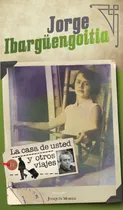 Comprar La casa de usted y otros viajes, de Ibargüengoitia, Jorge. Clásicos Joaquín Mortiz Editorial Joaquín Mortiz México, tapa blanda en español, 2018