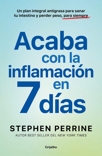 7 Días Para Desinflamarte Y Perder Peso: Un Plan Integral Antigrasa Para Sanar Tu Intestino Y Perder Peso, Para Siempre, De Perrine, Stephen., Vol. 1. Editorial Grijalbo, Tapa Blanda En Español, 2024