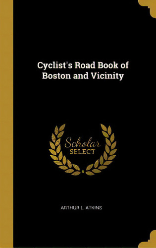 Cyclist's Road Book Of Boston And Vicinity, De Atkins, Arthur L.. Editorial Wentworth Pr, Tapa Dura En Inglés