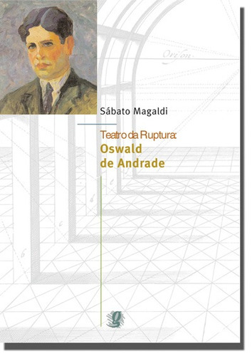 Teatro da ruptura: Oswald de Andrade, de Magaldi, Sabato. Série Sábato Magaldi Editora Grupo Editorial Global, capa mole em português, 2004