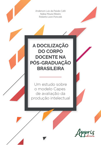 A docilização do corpo docente na pós-graduação brasileira: um estudo sobre o modelo capes de avaliação da produção intelectual, de Café, Anderson Luis da Paixão. Appris Editora e Livraria Eireli - ME, capa mole em português, 2018