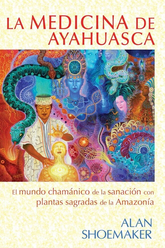 La Medicina De Ayahuasca - Shoemaker Alan (libro) - Nuevo