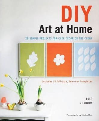 Diy Art At Home : 28 Simple Projects For Chic Decor On The C