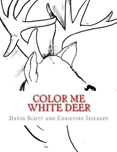 Color Me White Deer : Coloring Legend Of The White Deer, De David A Scott. Editorial Createspace Independent Publishing Platform, Tapa Blanda En Inglés