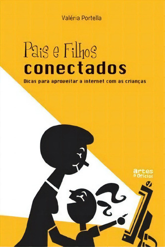 Pais E Filhos Conectados: Dicas Para Aproveitar A Internet Com As Crianças - 1ªed.(2007), De Valeria Portella. Editora Artes E Ofícios, Capa Mole, Edição 1 Em Português, 2007