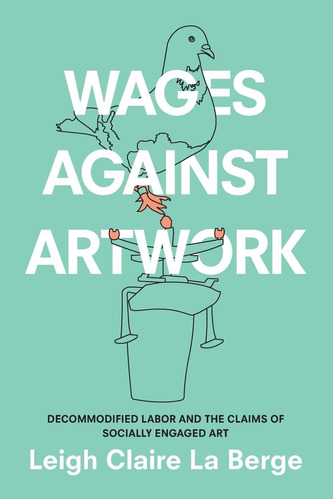 Libro: Wages Against Artwork: Decommodified Labor And The Cl