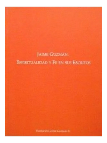 Libro Jaime Guzmán, Espiritualidad Y Fe En Sus Escritos - F