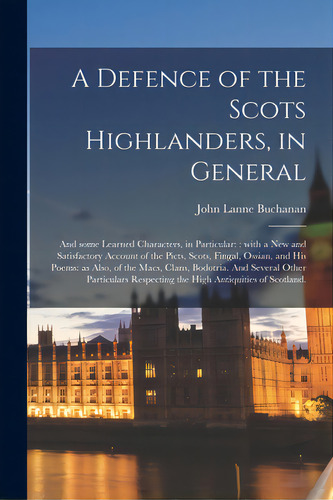 A Defence Of The Scots Highlanders, In General; And Some Learned Characters, In Particular: : Wit..., De Buchanan, John Lanne Fl 1780-1816. Editorial Legare Street Pr, Tapa Blanda En Inglés