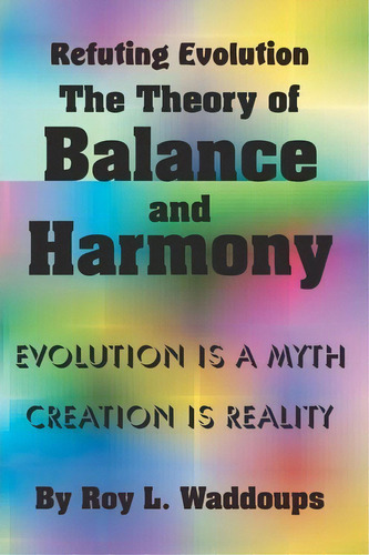 Refuting Evolution - The Theory Of Balance And Harmony, De Roy L Waddoups. Editorial Createspace Independent Publishing Platform, Tapa Blanda En Inglés