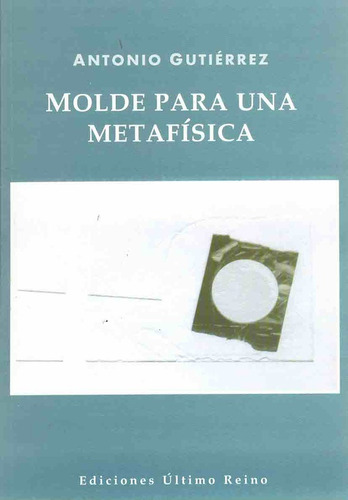 Molde Para Una Metafisica, De Gutierrez Antonio. Serie N/a, Vol. Volumen Unico. Editorial Ultimo Reino, Tapa Blanda, Edición 1 En Español, 2007