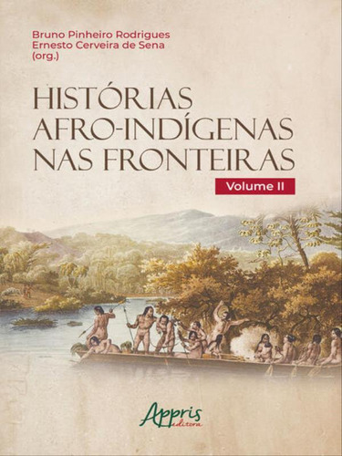 Histórias Afro-indígenas Nas Fronteiras - Vol. 2, De Rodrigues, Bruno Pinheiro / Sena, Ernesto Cerveira De. Editora Appris, Capa Mole