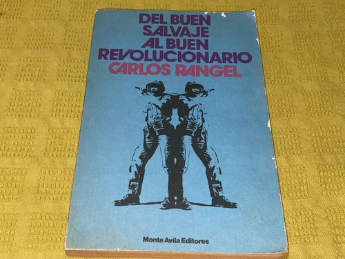 Del Buen Salvaje Al Buen Revolucionario - Carlos Rangel 