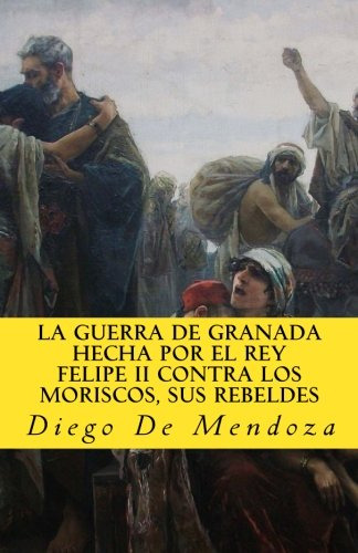 La Guerra De Granada Hecha Por El Rey Felipe Ii Contra Los M
