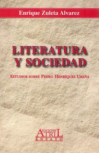 Literatura Y Sociedad Estudios Sobre Pedro Henriquez Ureña, De Zuleta Alvarez Enrique. Serie N/a, Vol. Volumen Unico. Editorial Atril Ediciones, Tapa Blanda, Edición 1 En Español