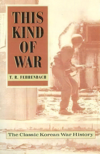 This Kind Of War : The Classic Korean War History - Fiftieth Anniversary Edition, De T. R. Fehrenbach. Editorial Potomac Books Inc, Tapa Blanda En Inglés