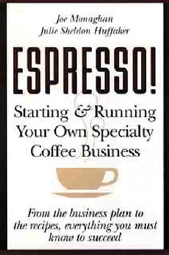 Espresso! : Starting And Running Your Own Specialty Coffee Business, De Joe Monaghan. Editorial Houghton Mifflin Harcourt Publishing Company, Tapa Blanda En Inglés, 1995
