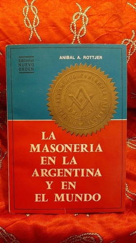 La Masoneria En La Argentina Y En El Mundo - Anibal Rottjer