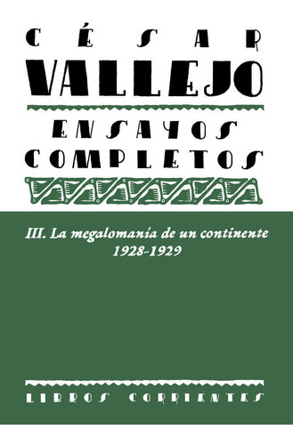 Ensayos Completos Iii: La Megalomanãâa De Un Continente. 1928-1929, De Vallejo Mendoza, César. Editorial Libros Corrientes, Tapa Blanda En Español