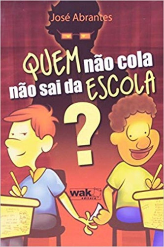 Quem Nao Cola Nao Sai Da Escola?, De José Abrantes. Editora Wak, Capa Mole Em Português