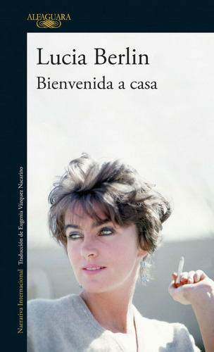 Bienvenida A Casa: Apuntes Biográficos, Fotografías Y Cartas Escogidas, De Lucia Berlin. Editorial Penguin Random House, Tapa Blanda, Edición 2019 En Español
