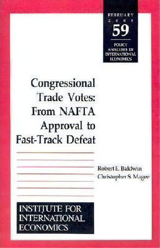Congressional Trade Votes - From Nafta Approval To Fast-track Defeat, De Robert E. Baldwin. Editorial Peterson Institute For International Economics, Tapa Blanda En Inglés