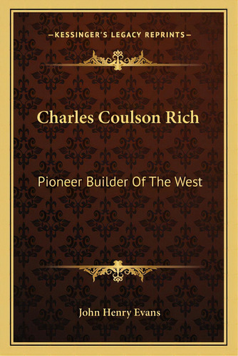 Charles Coulson Rich: Pioneer Builder Of The West, De Evans, John Henry. Editorial Kessinger Pub Llc, Tapa Blanda En Inglés