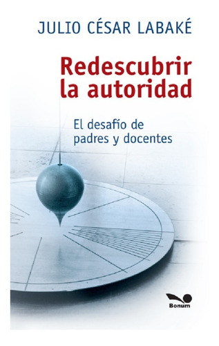 Redescubrir La Autoridad, de Julio César Labaké. Editorial BONUM, tapa blanda en español, 2018