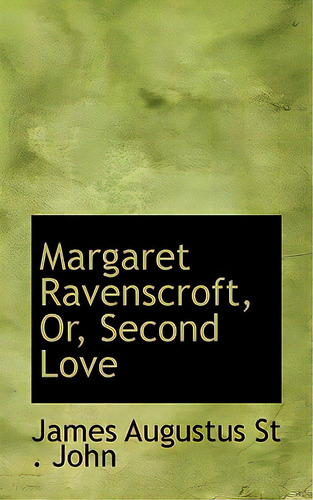 Margaret Ravenscroft, Or, Second Love, De Augustus St John, James. Editorial Bibliobazaar, Tapa Dura En Inglés