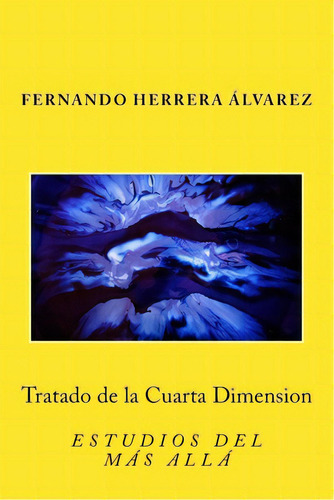 Tratado De La Cuarta Dimension: Estudios Del Mãâ¡s Allãâ¡, De Herrera Alvarez, Fernando. Editorial Createspace, Tapa Blanda En Español