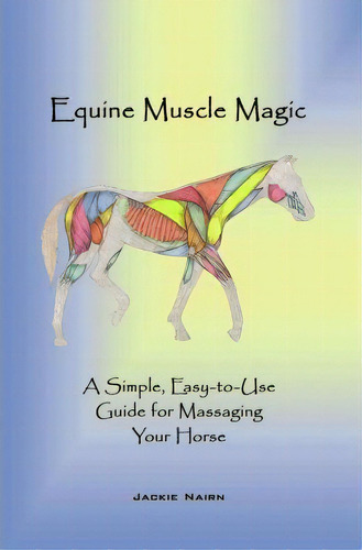 Equine Muscle Magic : A Simple, Easy-to-use Guide For Massaging Your Horse., De Jackie Nairn. Editorial Trafford Publishing, Tapa Blanda En Inglés
