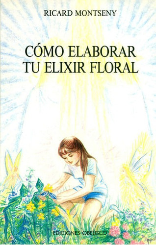 Comó Elaborar Tu Elixir  Floral, De Ricard Montseny. Editorial Ediciones Gaviota, Tapa Blanda En Español