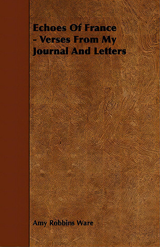 Echoes Of France - Verses From My Journal And Letters, De Ware, Amy Robbins. Editorial Read Books, Tapa Blanda En Inglés