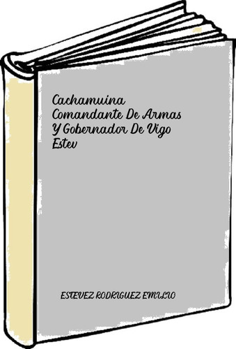 Cachamuina, Comandante De Armas Y Gobernador De Vigo Estev
