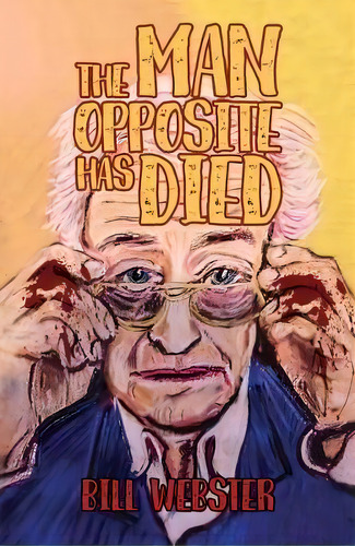 The Man Opposite Has Died, De Bill Webster. Editorial Austin Macauley Publishers, Tapa Dura En Inglés