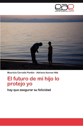 Libro: El Futuro De Mi Hijo Lo Protejo Yo: Hay Que Asegurar