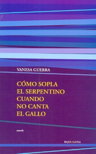 Como Sopla El Serpentino Cuando No Canta El Gallo, De Vanesa Guerra. Editorial Bajo La Luna, Edición 1 En Español