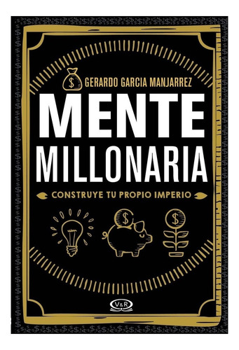 Mente millonaria, de Gerardo García Manjarrez. Editorial VR Editoras, tapa blanda en español, 2019