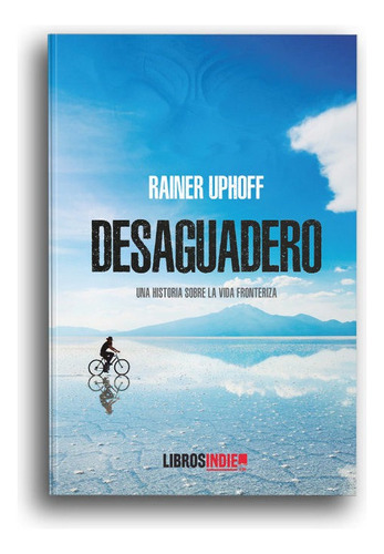 Desaguadero, De Uphoff, Rainer. Editorial Libros Indie, Tapa Blanda En Español