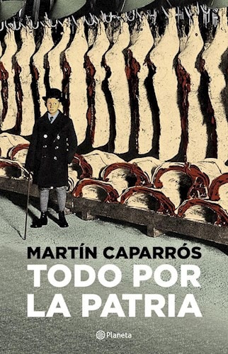 Todo Por La Patria - Martín Caparrós
